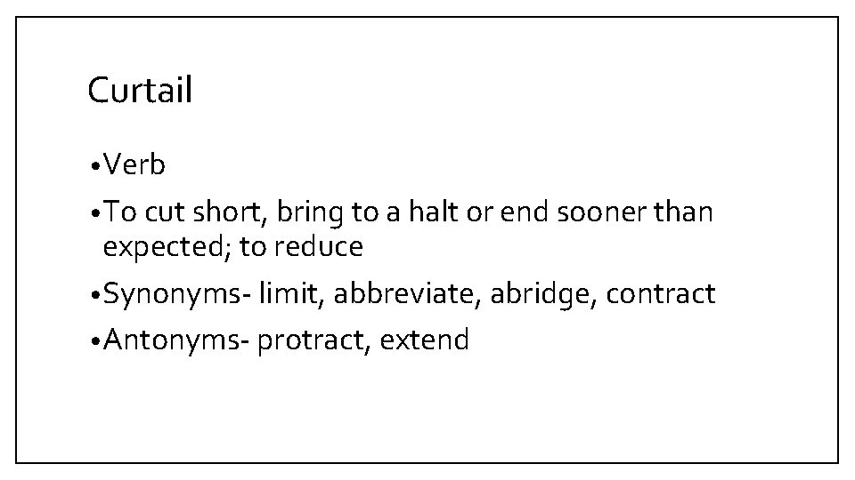 Curtail • Verb • To cut short, bring to a halt or end sooner