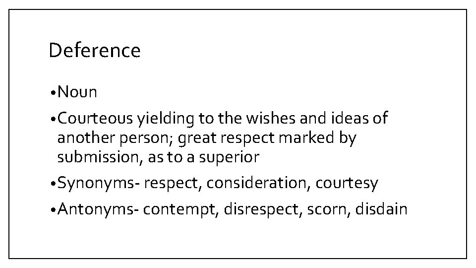 Deference • Noun • Courteous yielding to the wishes and ideas of another person;