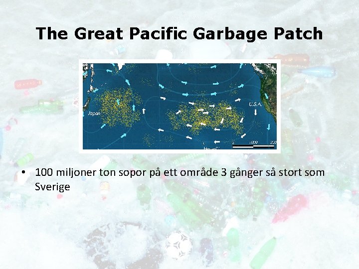 The Great Pacific Garbage Patch • 100 miljoner ton sopor på ett område 3