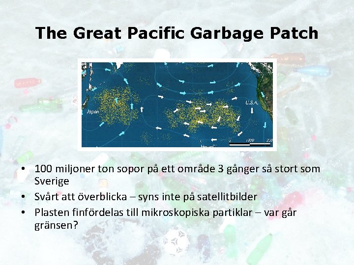 The Great Pacific Garbage Patch • 100 miljoner ton sopor på ett område 3