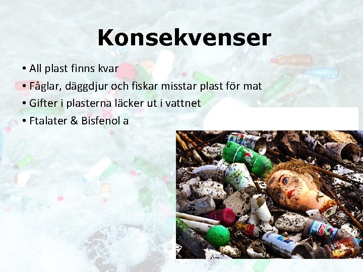 Konsekvenser • All plast finns kvar • Fåglar, däggdjur och fiskar misstar plast för