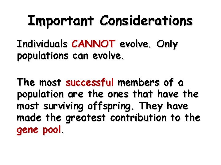 Important Considerations Individuals CANNOT evolve. Only populations can evolve. The most successful members of