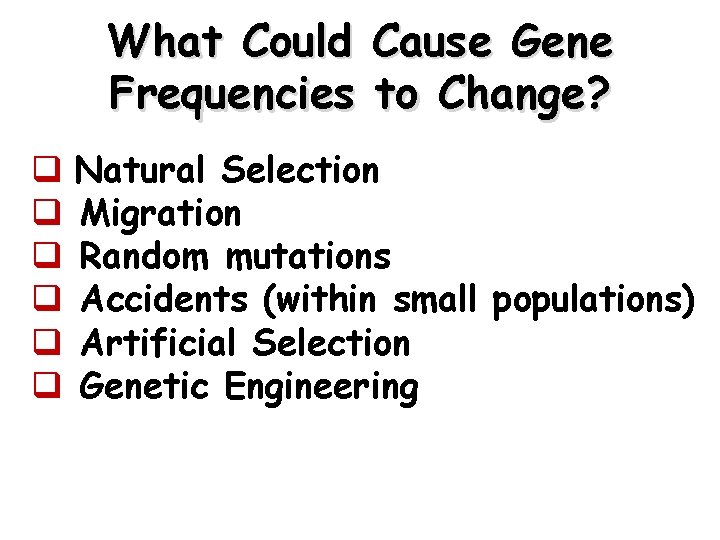 What Could Cause Gene Frequencies to Change? q Natural Selection q Migration q Random