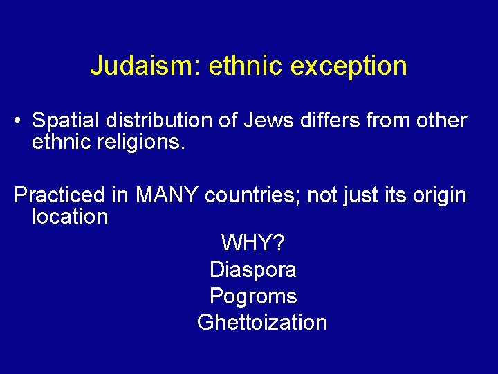Judaism: ethnic exception • Spatial distribution of Jews differs from other ethnic religions. Practiced
