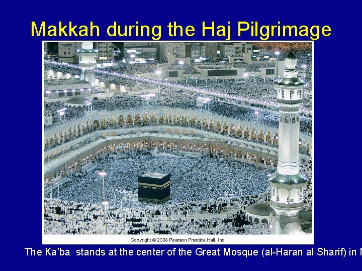 Makkah during the Haj Pilgrimage The Ka’ba stands at the center of the Great
