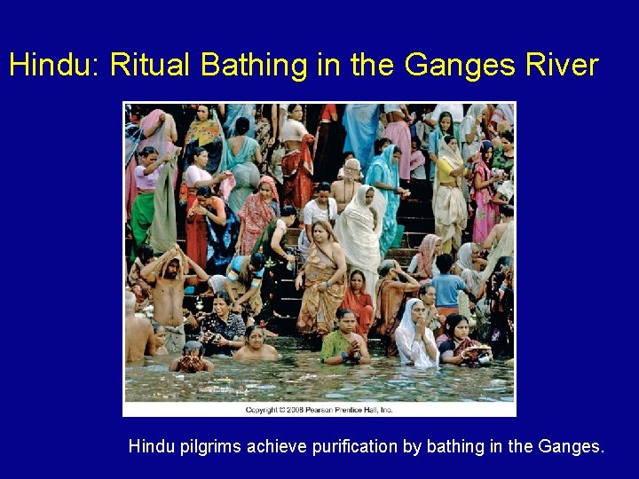 Hindu: Ritual Bathing in the Ganges River Hindu pilgrims achieve purification by bathing in