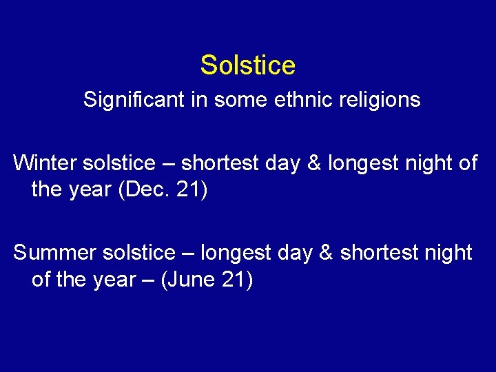 Solstice Significant in some ethnic religions Winter solstice – shortest day & longest night
