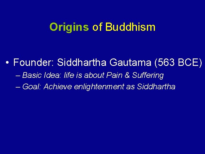 Origins of Buddhism • Founder: Siddhartha Gautama (563 BCE) – Basic Idea: life is