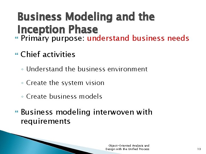 Business Modeling and the Inception Phase Primary purpose: understand business needs Chief activities ◦