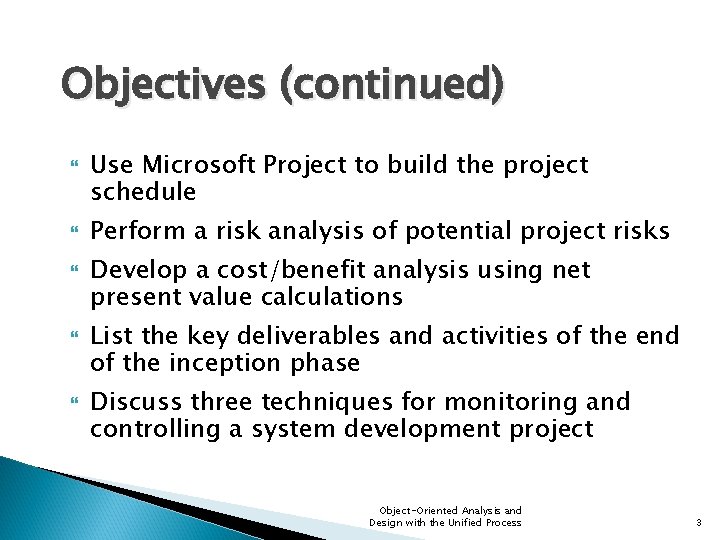Objectives (continued) Use Microsoft Project to build the project schedule Perform a risk analysis