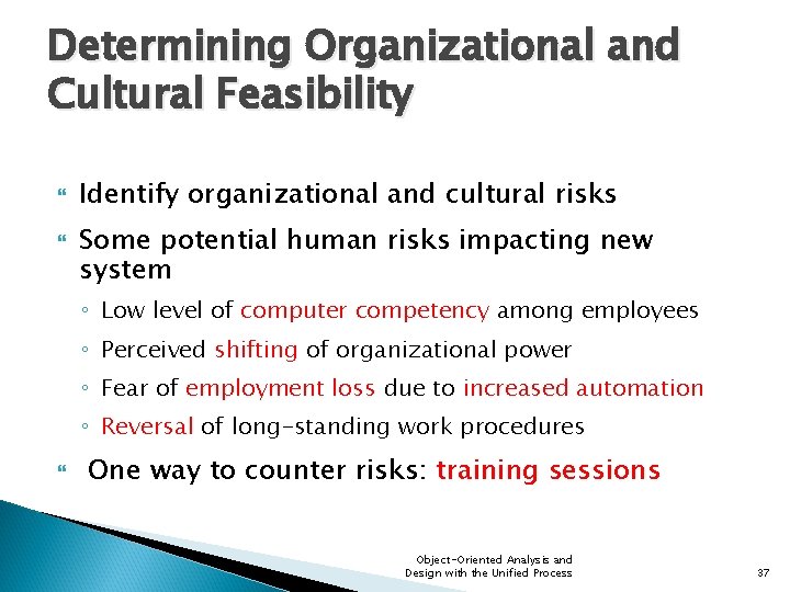 Determining Organizational and Cultural Feasibility Identify organizational and cultural risks Some potential human risks