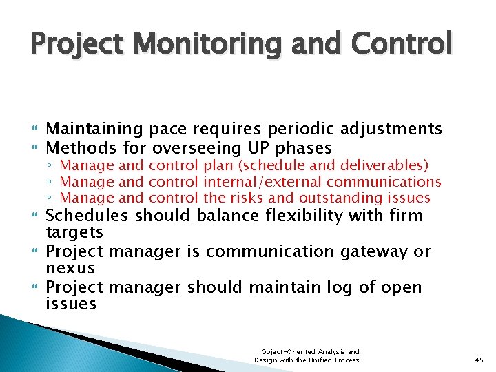 Project Monitoring and Control Maintaining pace requires periodic adjustments Methods for overseeing UP phases