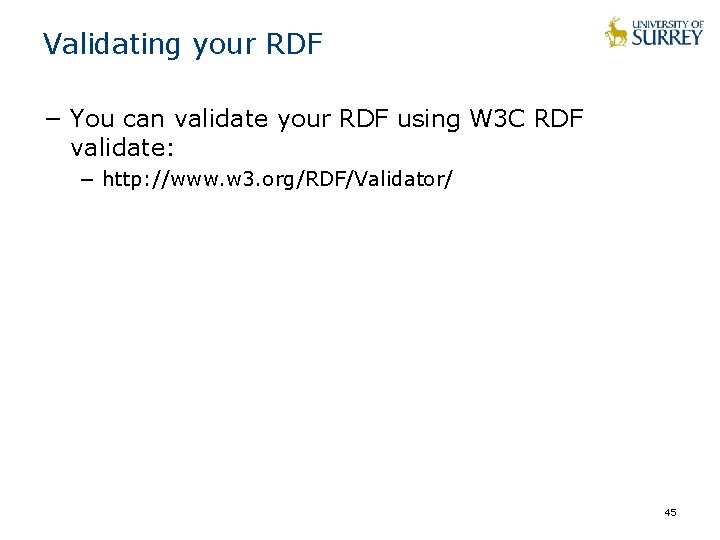 Validating your RDF − You can validate your RDF using W 3 C RDF Validating your RDF − You can validate your RDF using W 3 C RDF