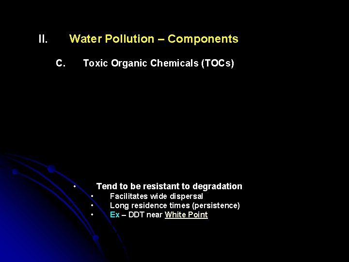 II. Water Pollution – Components C. Toxic Organic Chemicals (TOCs) • Usually synthetic chemicals