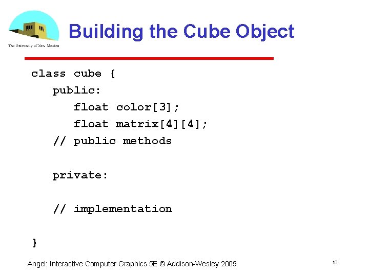 Building the Cube Object class cube { public: float color[3]; float matrix[4][4]; // public