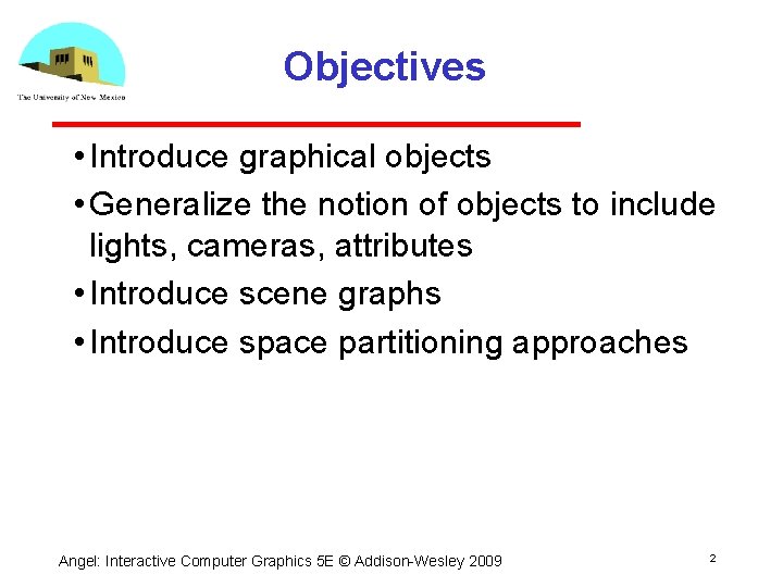 Objectives • Introduce graphical objects • Generalize the notion of objects to include lights,