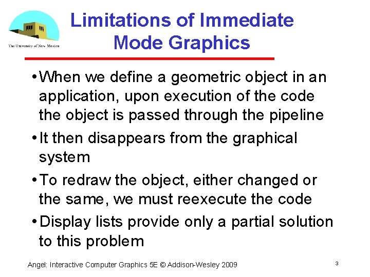 Limitations of Immediate Mode Graphics • When we define a geometric object in an