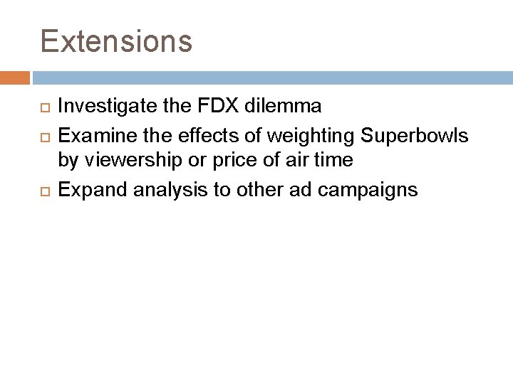 Extensions Investigate the FDX dilemma Examine the effects of weighting Superbowls by viewership or