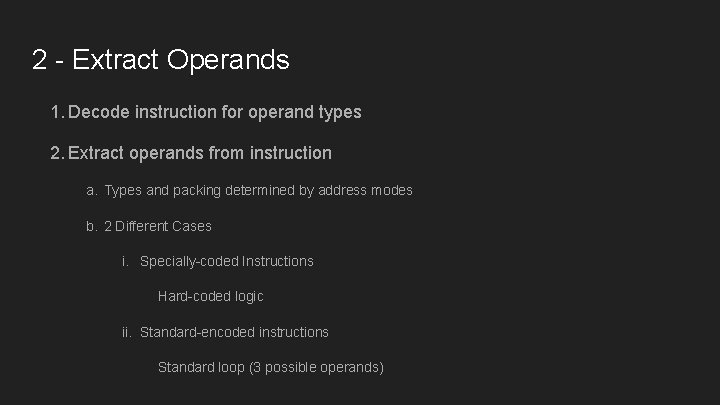 2 - Extract Operands 1. Decode instruction for operand types 2. Extract operands from