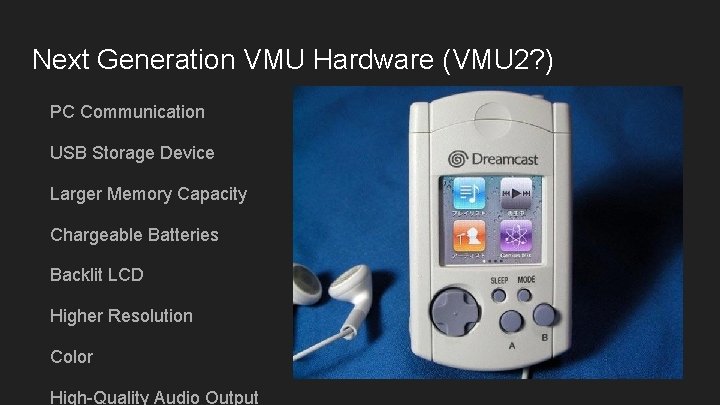 Next Generation VMU Hardware (VMU 2? ) PC Communication USB Storage Device Larger Memory