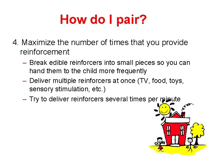 How do I pair? 4. Maximize the number of times that you provide reinforcement