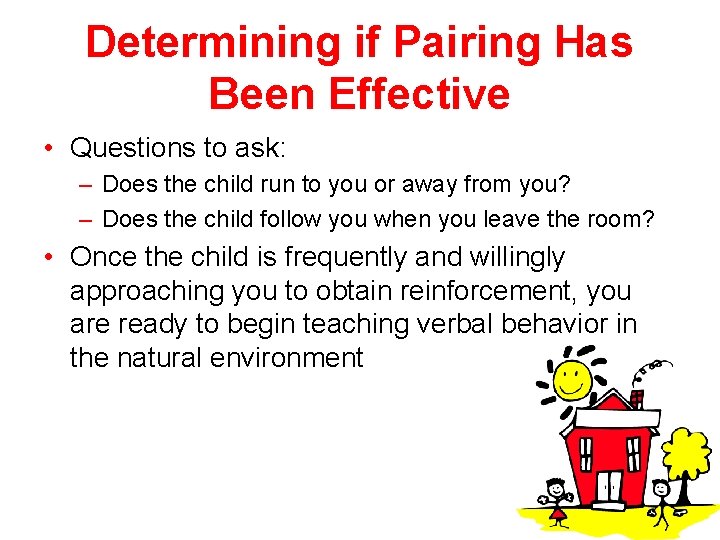 Determining if Pairing Has Been Effective • Questions to ask: – Does the child
