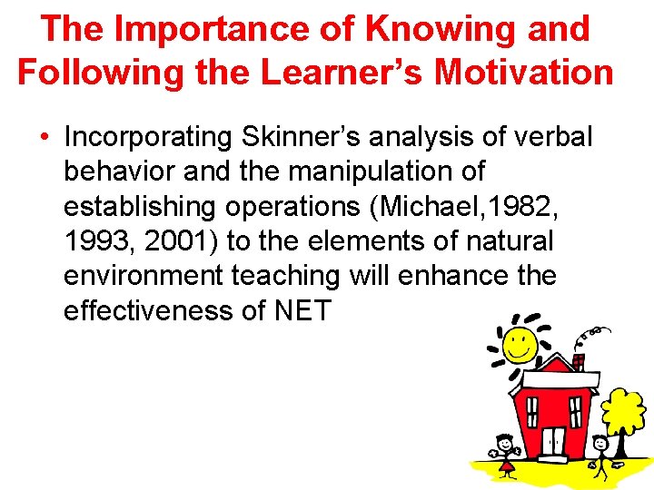 The Importance of Knowing and Following the Learner’s Motivation • Incorporating Skinner’s analysis of