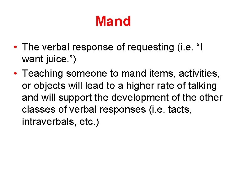 Mand • The verbal response of requesting (i. e. “I want juice. ”) •
