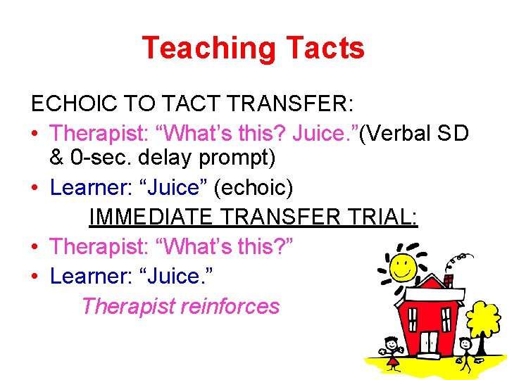 Teaching Tacts ECHOIC TO TACT TRANSFER: • Therapist: “What’s this? Juice. ”(Verbal SD &