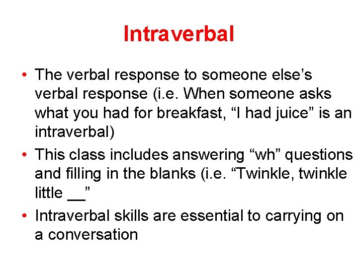 Intraverbal • The verbal response to someone else’s verbal response (i. e. When someone