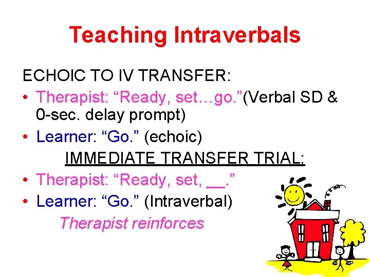 Teaching Intraverbals ECHOIC TO IV TRANSFER: • Therapist: “Ready, set…go. ”(Verbal SD & 0