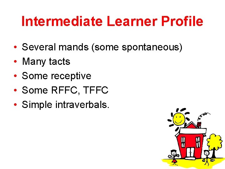 Intermediate Learner Profile • • • Several mands (some spontaneous) Many tacts Some receptive