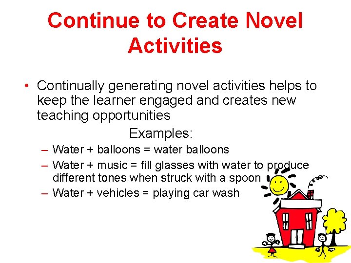 Continue to Create Novel Activities • Continually generating novel activities helps to keep the