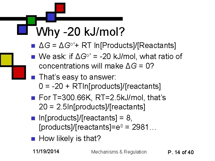 Why -20 k. J/mol? n n n ΔG = ΔGo’+ RT ln[Products]/[Reactants] We ask: