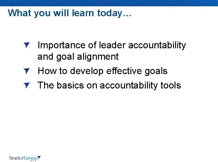 What you will learn today… Importance of leader accountability and goal alignment How to