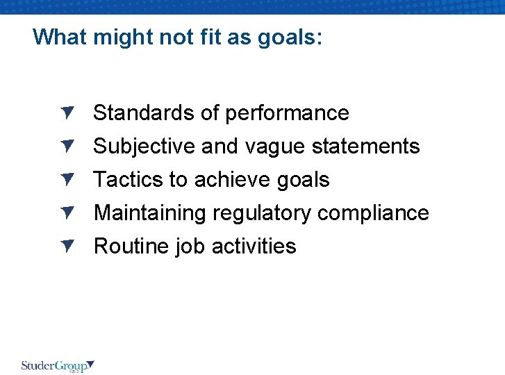 What might not fit as goals: Standards of performance Subjective and vague statements Tactics