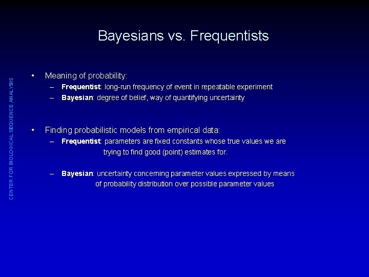 CENTER FOR BIOLOGICAL SEQUENCE ANALYSIS Bayesians vs. Frequentists • Meaning of probability: – Frequentist: