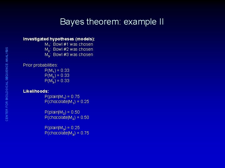 CENTER FOR BIOLOGICAL SEQUENCE ANALYSIS Bayes theorem: example II Investigated hypotheses (models): M 1: