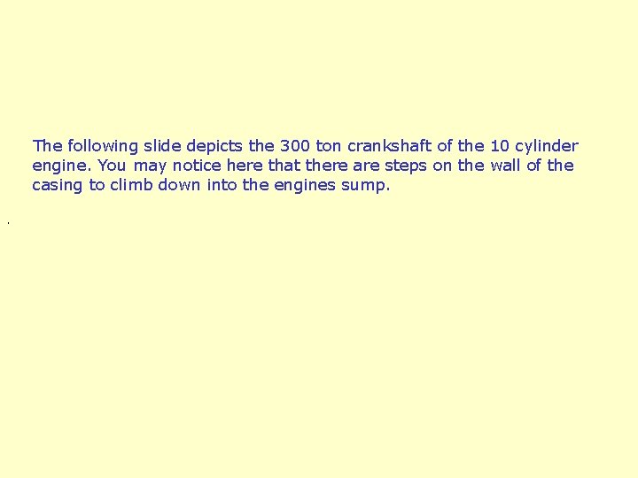 The following slide depicts the 300 ton crankshaft of the 10 cylinder engine. You