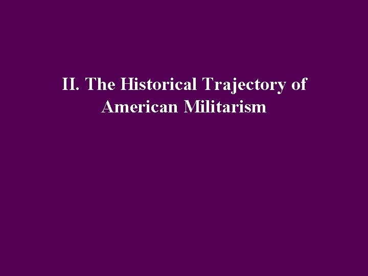 II. The Historical Trajectory of American Militarism 