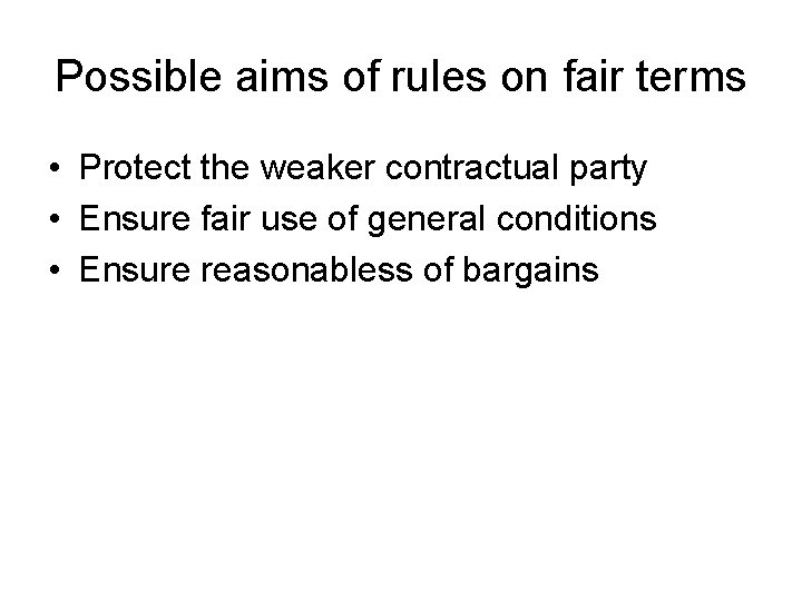 Possible aims of rules on fair terms • Protect the weaker contractual party •