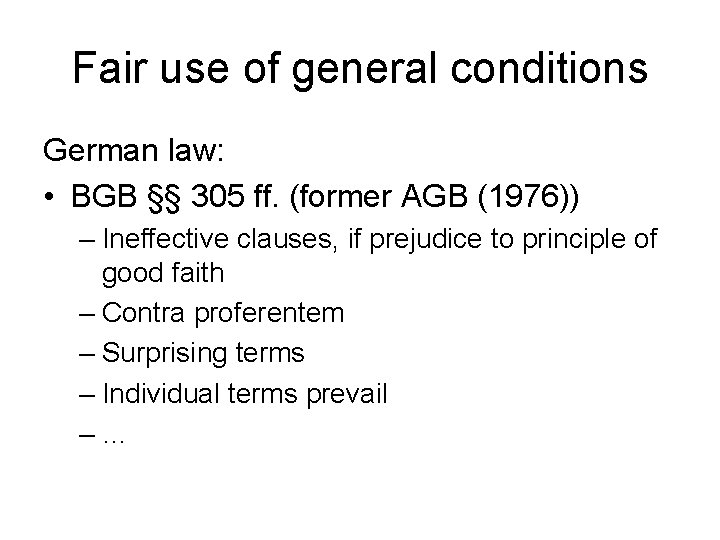 Fair use of general conditions German law: • BGB §§ 305 ff. (former AGB