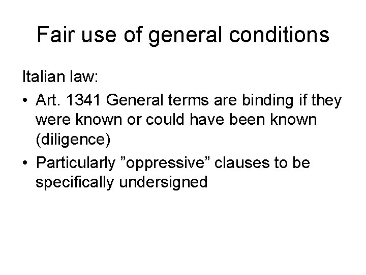 Fair use of general conditions Italian law: • Art. 1341 General terms are binding