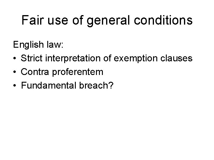 Fair use of general conditions English law: • Strict interpretation of exemption clauses •