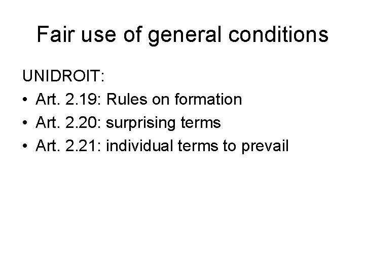 Fair use of general conditions UNIDROIT: • Art. 2. 19: Rules on formation •