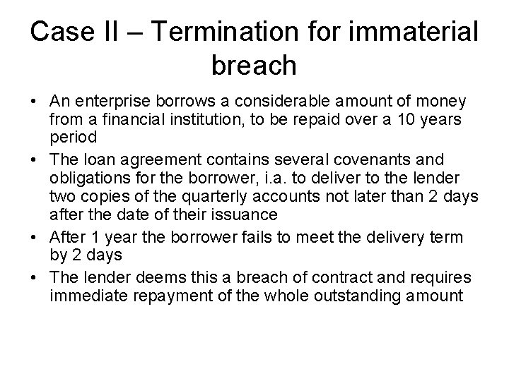 Case II – Termination for immaterial breach • An enterprise borrows a considerable amount