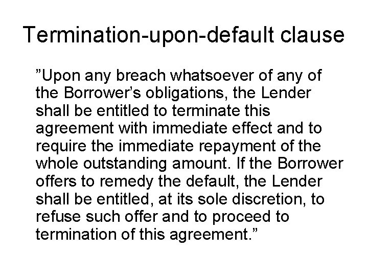 Termination-upon-default clause ”Upon any breach whatsoever of any of the Borrower’s obligations, the Lender