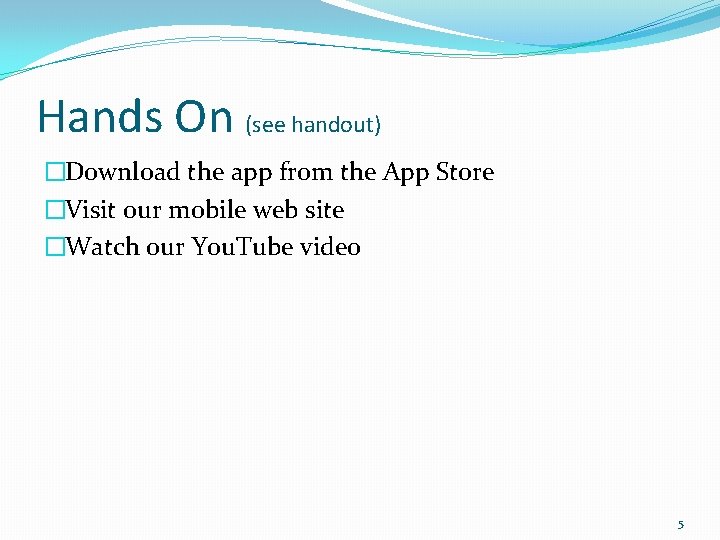 Hands On (see handout) �Download the app from the App Store �Visit our mobile