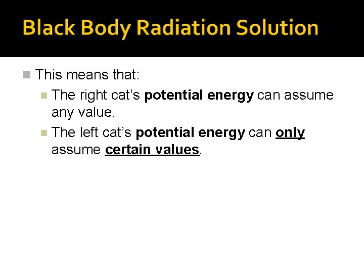 n This means that: The right cat’s potential energy can assume any value. n