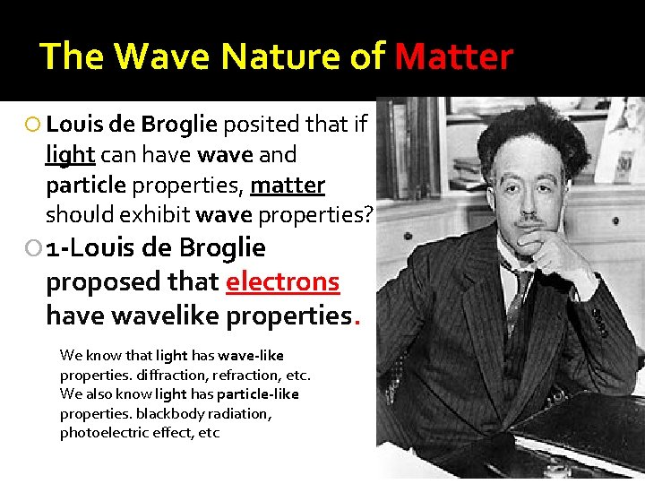 The Wave Nature of Matter Louis de Broglie posited that if light can have